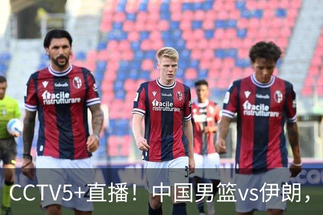 CCTV5+直播！中国男篮vs伊朗，铜牌战也是尊严之战，郭士强需做几大调整